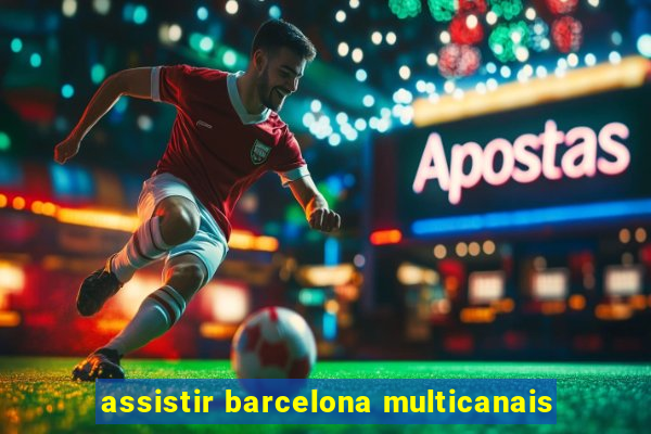 assistir barcelona multicanais